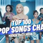 (TOP 100) K-POP SONGS CHART | MARCH 2022 (WEEK 1) [4K]