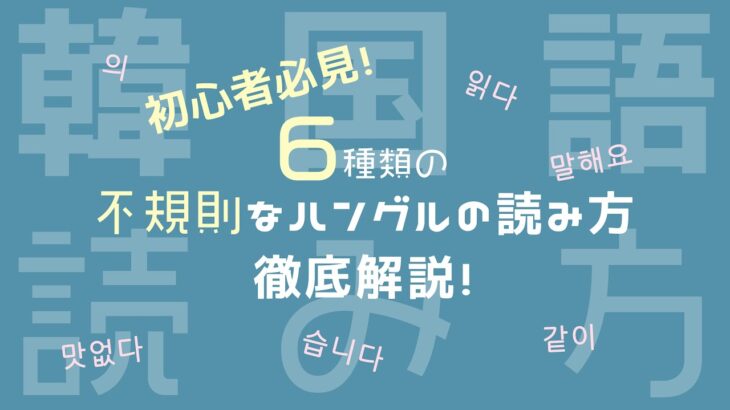 【初心者/韓国語】ハングルの不規則な読み方６選を徹底解説！
