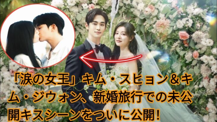 「涙の女王」キム・スヒョン＆キム・ジウォン、新婚旅行での未公開キスシーンをついに公開！ JTV entertainment