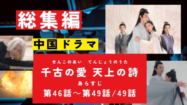 『千古の愛、天上の詩』第46－49話・あらすじ　（千古玦塵　せんこのあい、げんじょうのうた） 　#歴史ドラマ #中国ドラマ  #韓ドラ　#ドラマ 　#華流 みどころ　ネタバレ