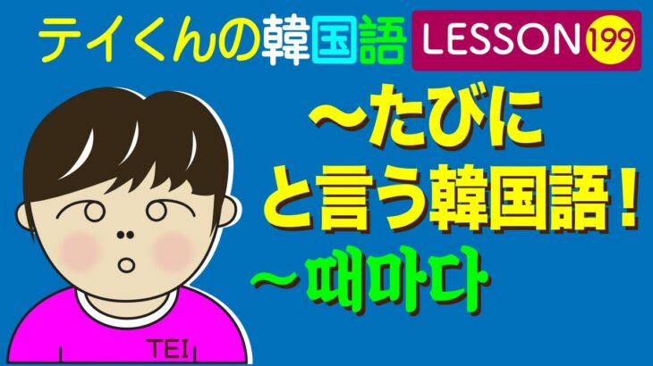 韓国語Lesson_199【〜たびに〜때마다】 と言う韓国語！