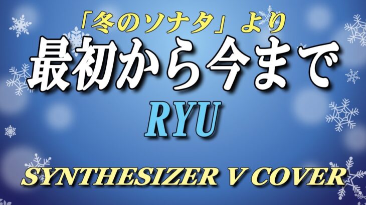 最初から今まで  ～「冬のソナタ」主題歌～ / RYU [SYNTHESIZER V COVER]