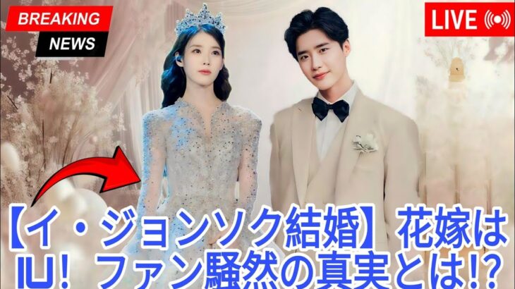イ・ジョンソク、35歳で結婚 ― 花嫁IUの正体にファン驚愕！