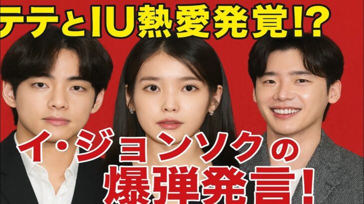 BTSのテヒョンとIUが交際？イ・ジョンソクがメディアに衝撃の事実を暴露