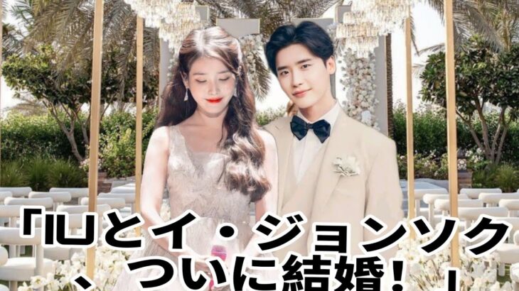 IUとイ・ジョンソクの夢の結婚式！涙の真相とファンが驚いた衝撃の事実とは？