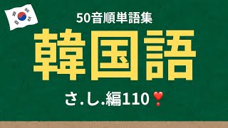 【50音順単語集～さ、し、編】聞いて覚える韓国語🇰🇷‼️日常単語110💚/韓国ドラマ/韓国旅行/勉強/聞き流し/일본어 공부/듣고 외우는 일본어/