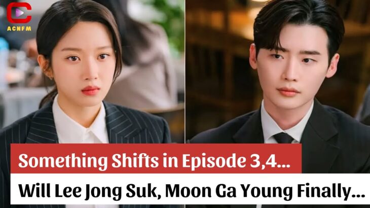 Something Shifts in Episode 3,4… Will Lee Jong Suk, Moon Ga Young Finally Cross the Line  ACNFM News