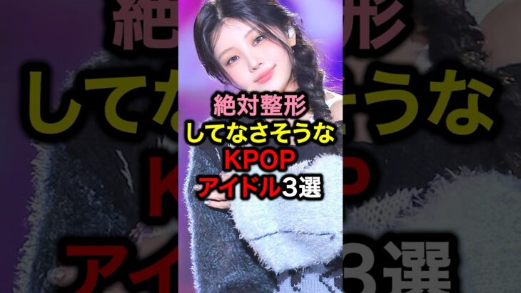 絶対整形してなさそうなKーPOPアイドル3選#韓国アイドル#韓国#アイドル#ルセラフィム#twice
