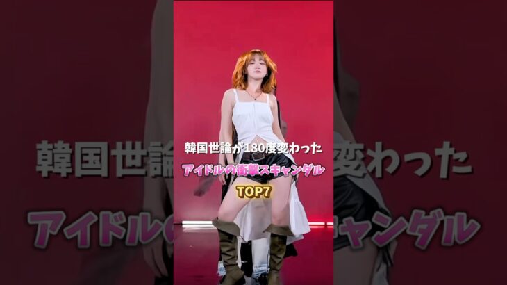 韓国世論が180度変わったアイドルの衝撃スキャンダル TOP7
