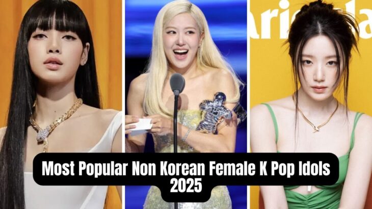 Top 10 Most Popular Non Korean Female K Pop Idols In 2025.