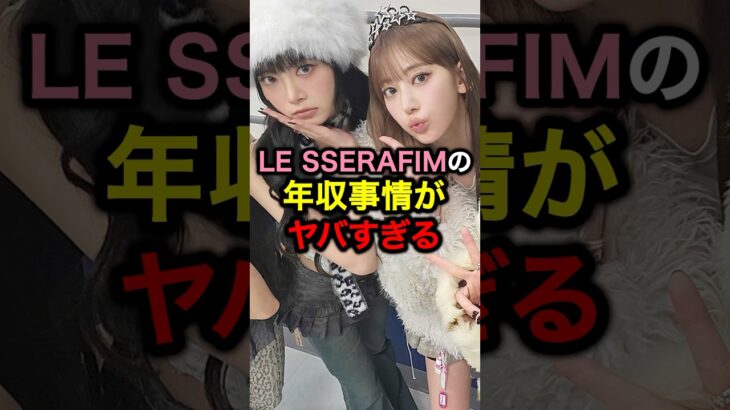 LE SSERAFIMの年収事情がヤバすぎる#kpop #ルセラフィム #韓国 #韓国アイドル #アイドル