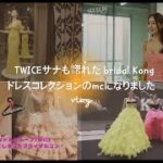 vlog)韓国のアイドルTWICEサナも惚れたbridal Kong ドレスコレクションのmcになりました！