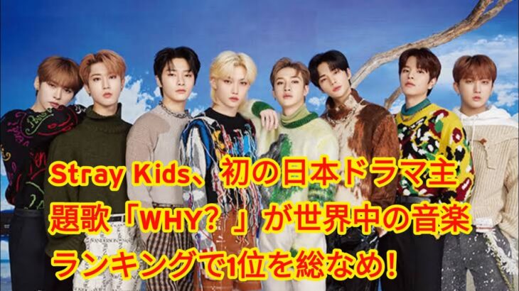 Stray Kids、初の日本ドラマ主題歌「WHY？」が世界中の音楽ランキングで1位を総なめ！