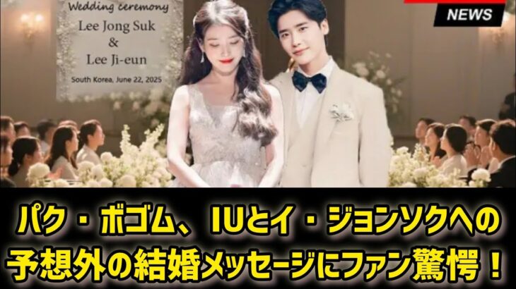 パク・ボゴム、IUとイ・ジョンソクへの予想外の結婚メッセージにファン驚愕！#日本のニュースチャンネル