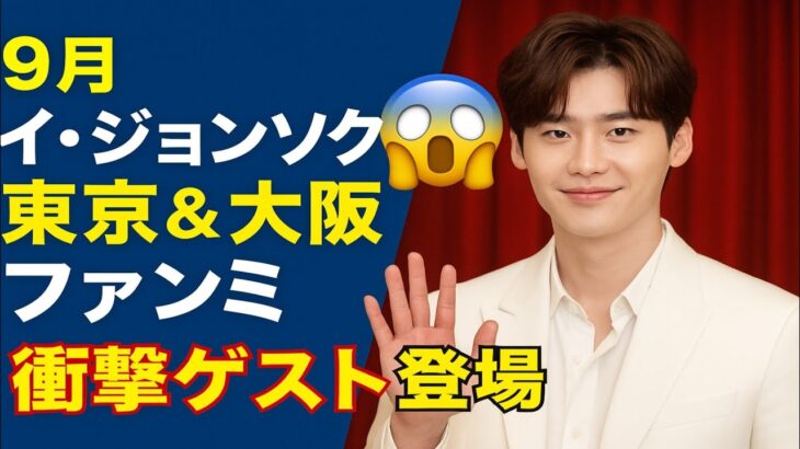 🔥9月限定🎉イ・ジョンソク東京＆大阪ファンミ💖衝撃ゲストに会場騒然😱✨