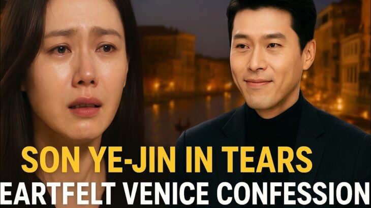 “Son Ye-jin in Tears: Hyun Bin’s Heartfelt Venice Confession Melts Hearts Worldwide!”